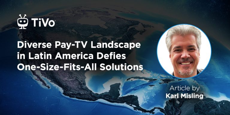 As the Region Continues to Grow and Transition, Diverse Pay-TV Landscape in Latin America Defies One-Size-Fits-All Solutions