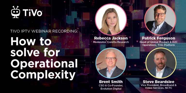 Watch Now! TiVo IPTV Webinar: How to Solve for Operational Complexity with TiVo Watch Now! TiVo IPTV Webinar: How to Solve for Operational Complexity with TiVo